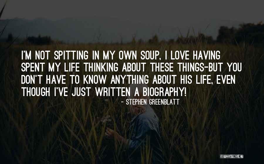 I Just Love Life Quotes By Stephen Greenblatt I Just Love Life Quotes By Stephen Greenblatt