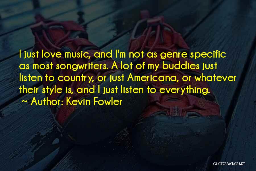 I Just Love Music Quotes By Kevin Fowler