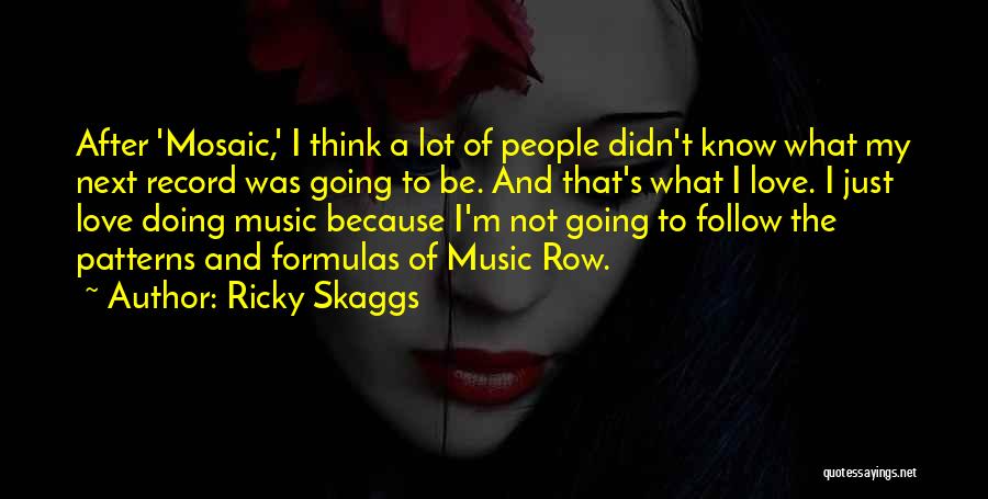 I Just Love Music Quotes By Ricky Skaggs