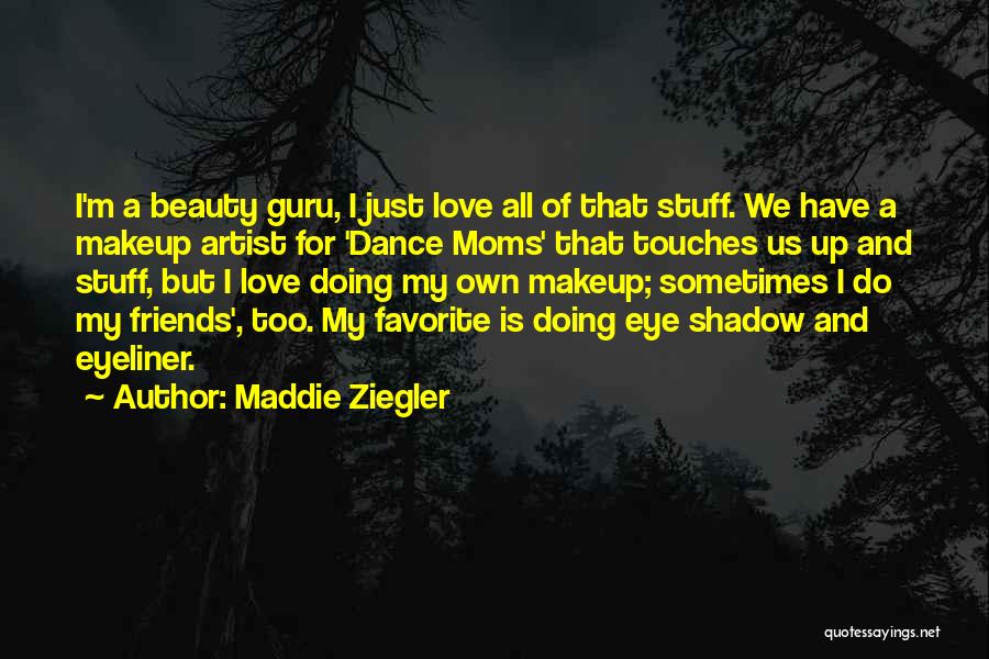 I Just Love My Friends Quotes By Maddie Ziegler