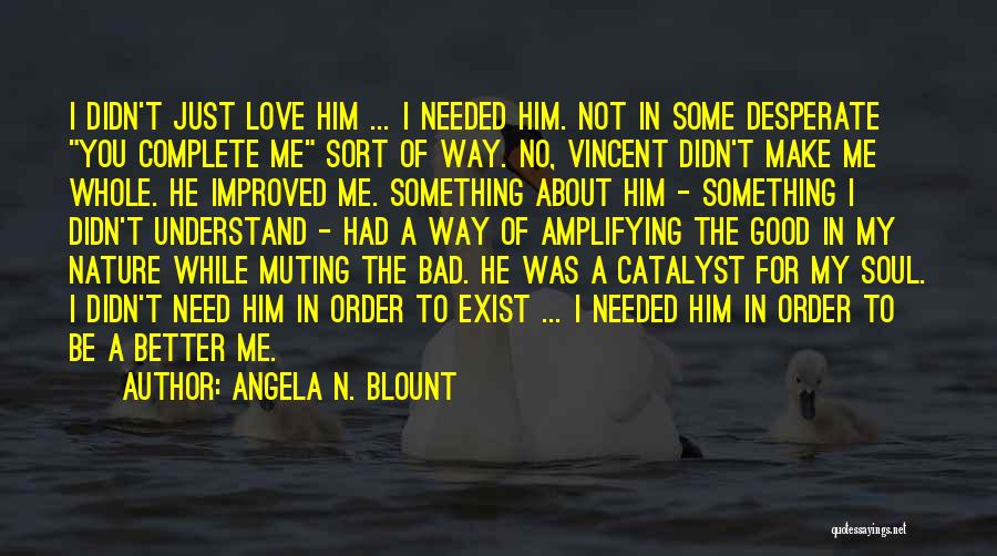 I Just Need You To Love Me Quotes By Angela N. Blount