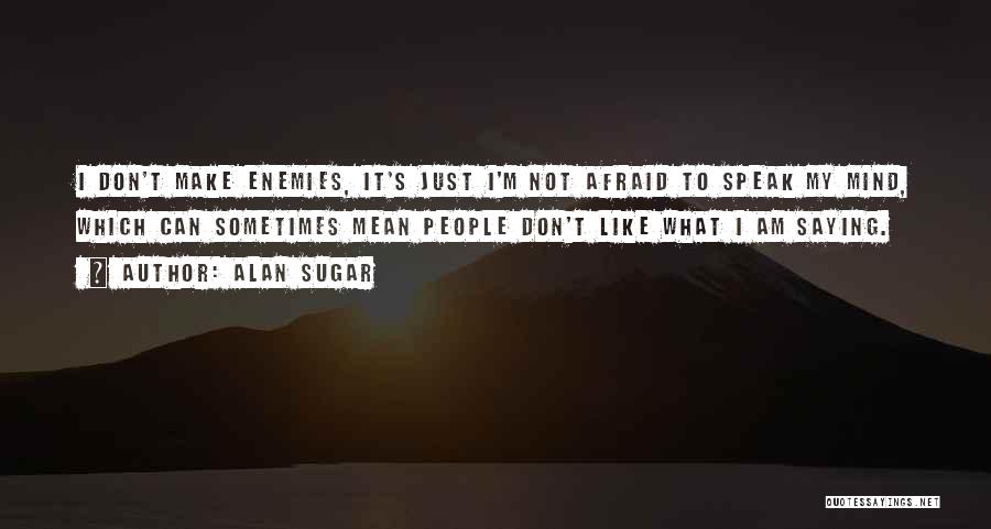 I Just Speak My Mind Quotes By Alan Sugar
