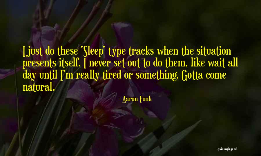 I Just Tired Quotes By Aaron Funk