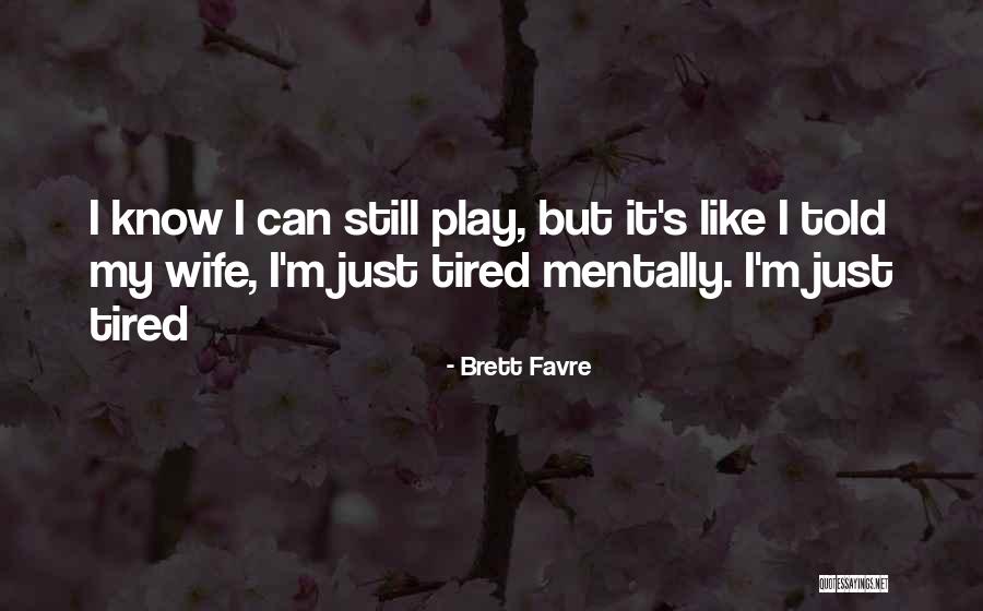 I Just Tired Quotes By Brett Favre