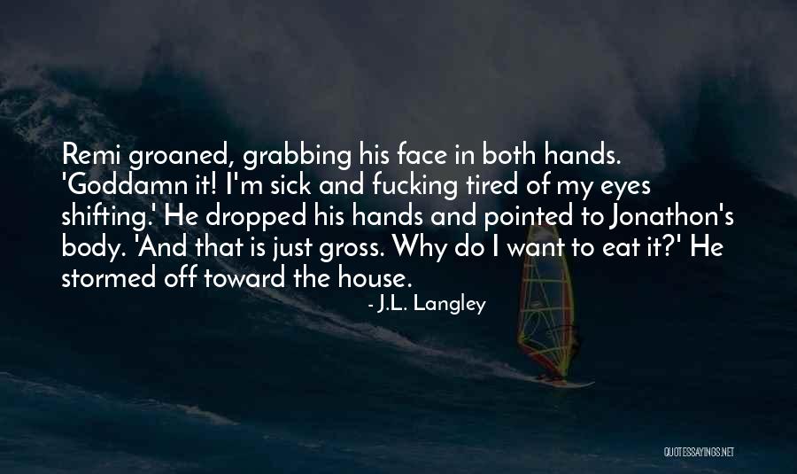 I Just Tired Quotes By J.L. Langley I Just Tired Quotes By J.L. Langley