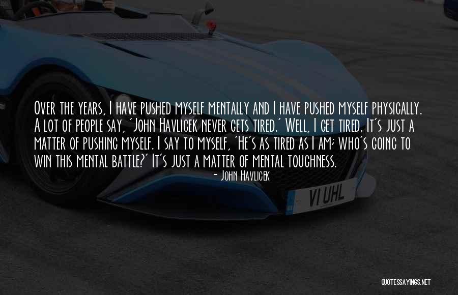 I Just Tired Quotes By John Havlicek I Just Tired Quotes By John Havlicek