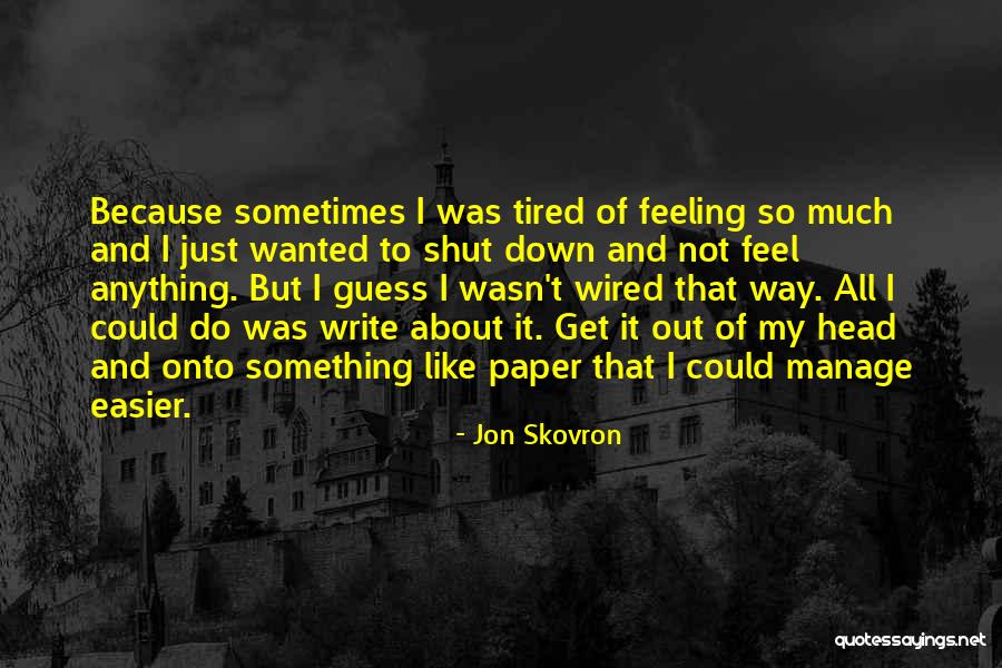 I Just Tired Quotes By Jon Skovron I Just Tired Quotes By Jon Skovron
