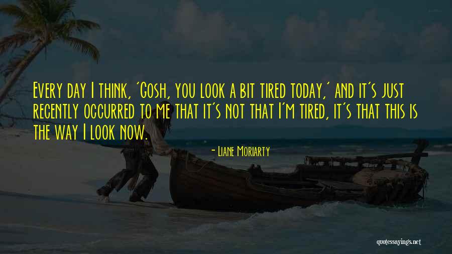 I Just Tired Quotes By Liane Moriarty I Just Tired Quotes By Liane Moriarty