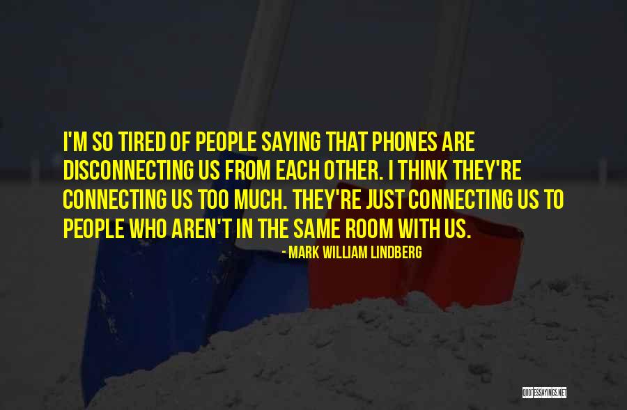 I Just Tired Quotes By Mark William Lindberg I Just Tired Quotes By Mark William Lindberg