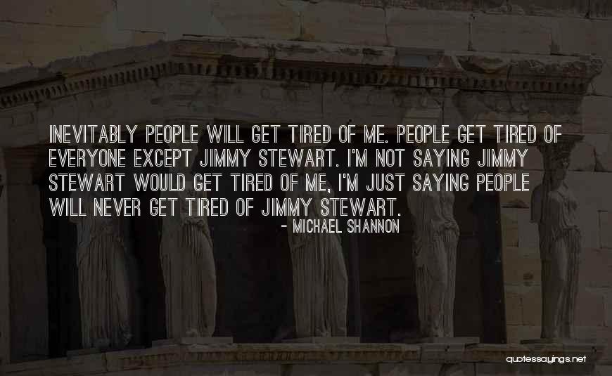 I Just Tired Quotes By Michael Shannon I Just Tired Quotes By Michael Shannon
