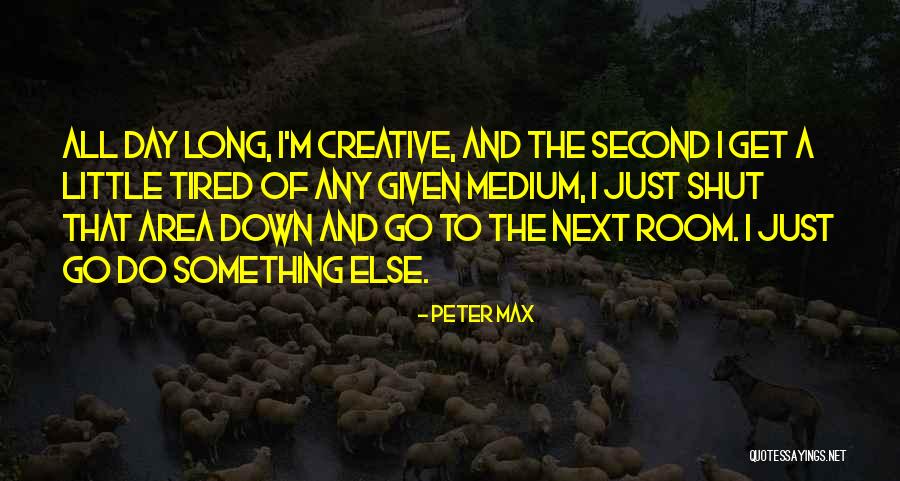 I Just Tired Quotes By Peter Max I Just Tired Quotes By Peter Max