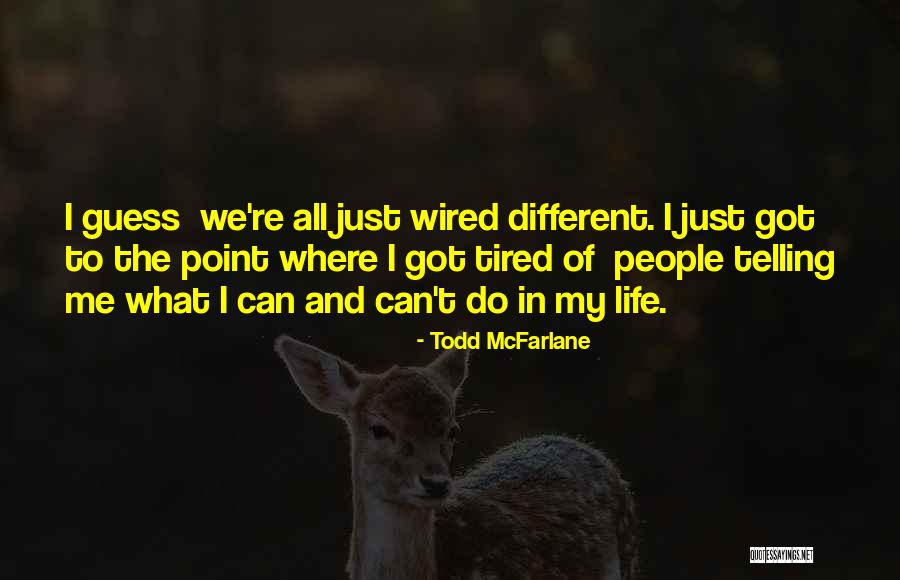 I Just Tired Quotes By Todd McFarlane I Just Tired Quotes By Todd McFarlane