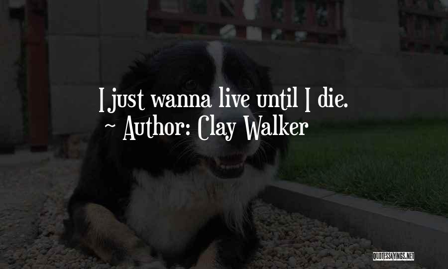 I Just Wanna Die Quotes By Clay Walker