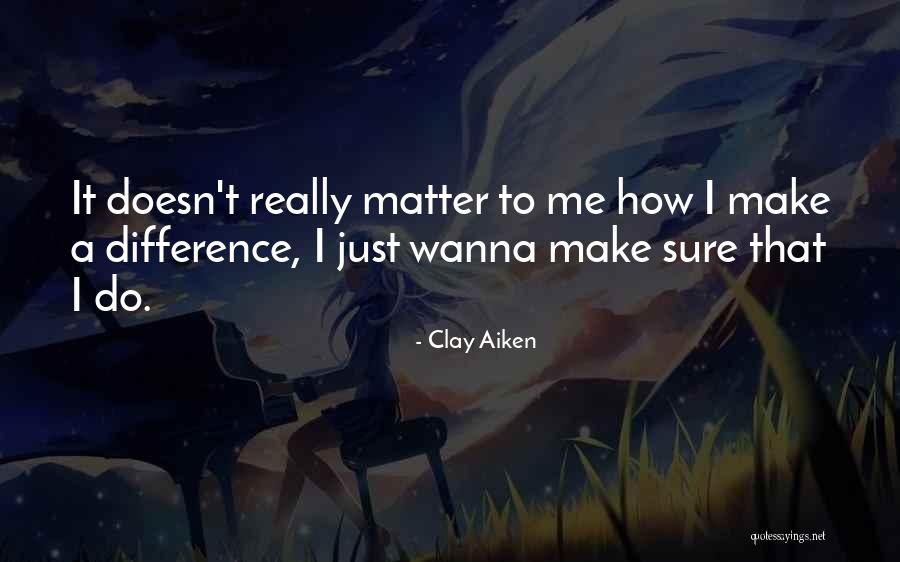 I Just Wanna Do Me Quotes By Clay Aiken