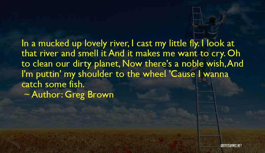 I Just Wanna Fly Quotes By Greg Brown