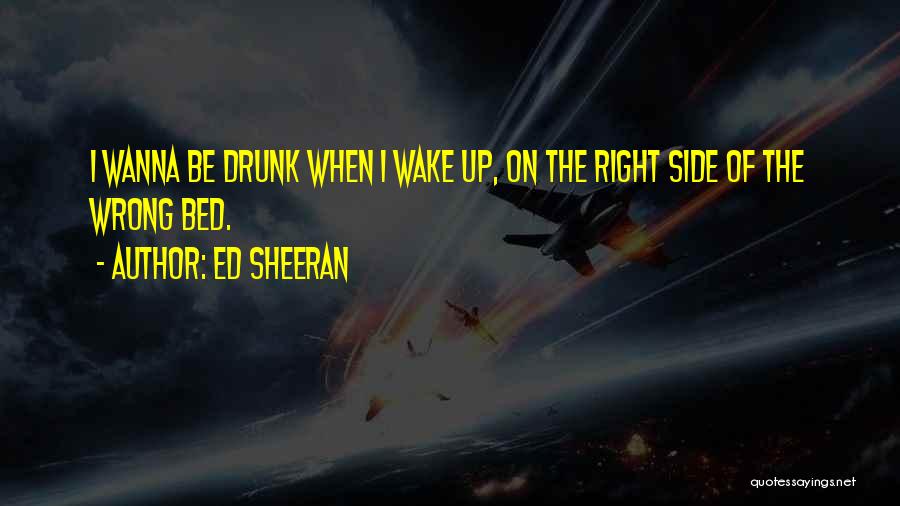 I Just Wanna Get Drunk Quotes By Ed Sheeran