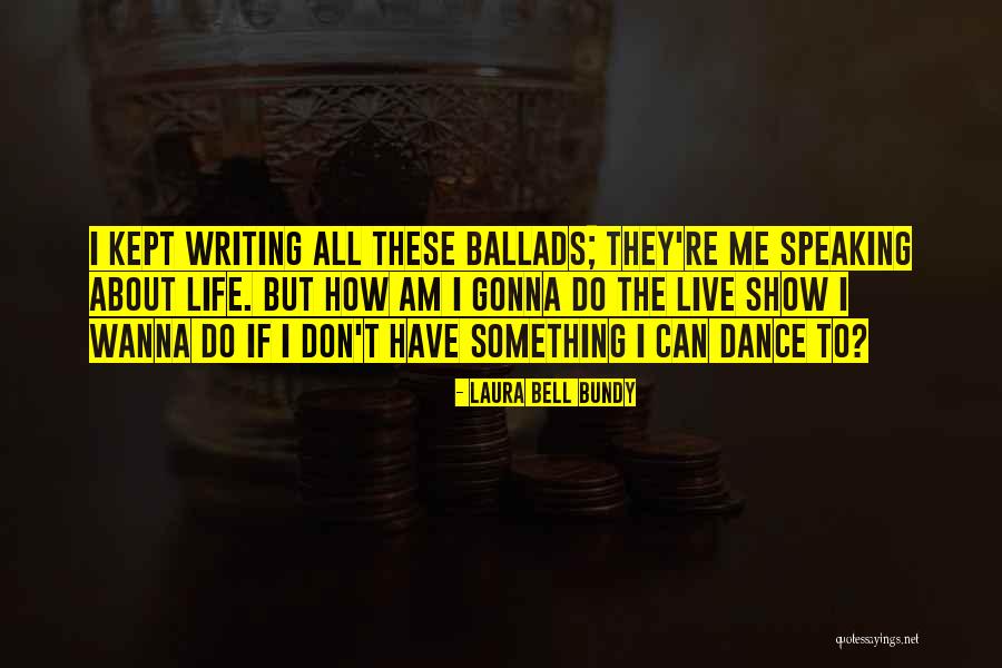 I Just Wanna Live Quotes By Laura Bell Bundy I Just Wanna Live Quotes By Laura Bell Bundy