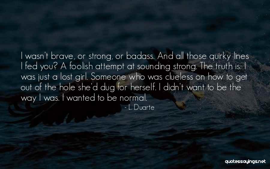 I Just Want A Girl Who Quotes By L. Duarte