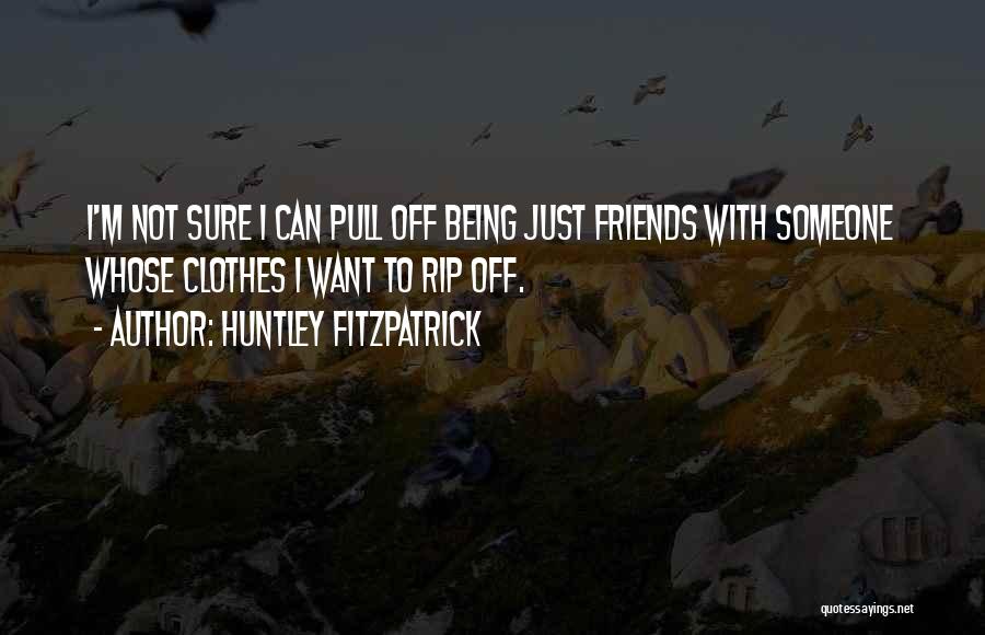 I Just Want Friends Quotes By Huntley Fitzpatrick