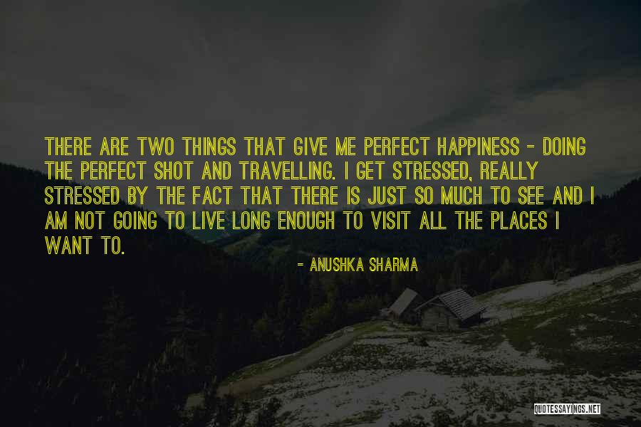 I Just Want Happiness Quotes By Anushka Sharma