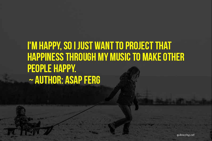 I Just Want Happiness Quotes By ASAP Ferg