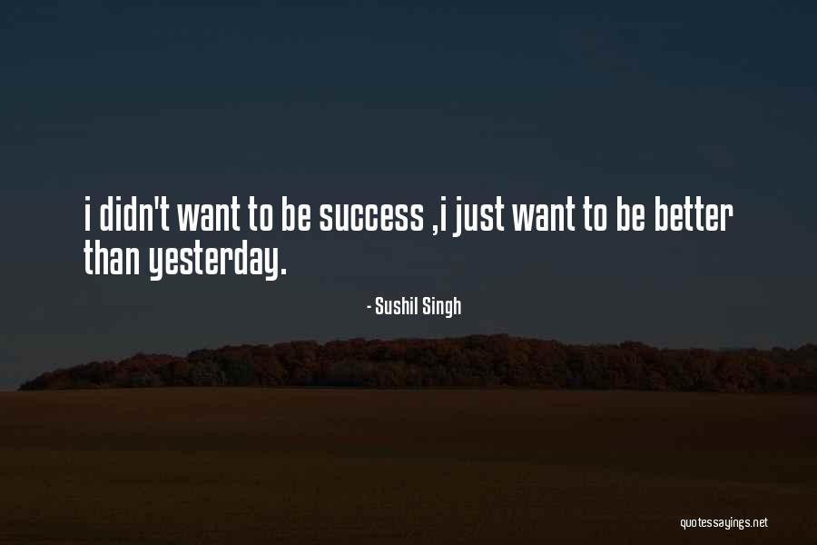 I Just Want Success Quotes By Sushil Singh