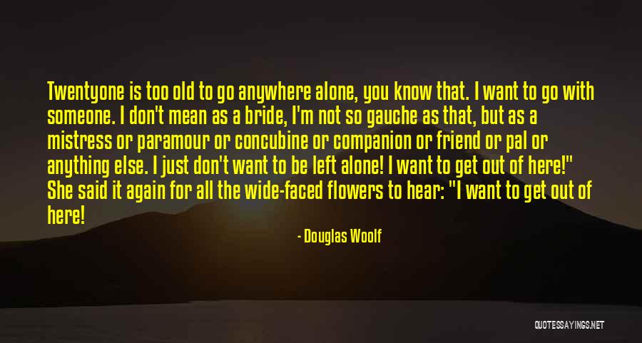 I Just Want To Be Alone Quotes By Douglas Woolf I Just Want To Be Alone Quotes By Douglas Woolf