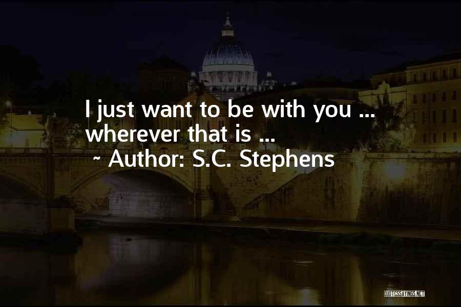 I Just Want To Be With You Quotes By S.C. Stephens