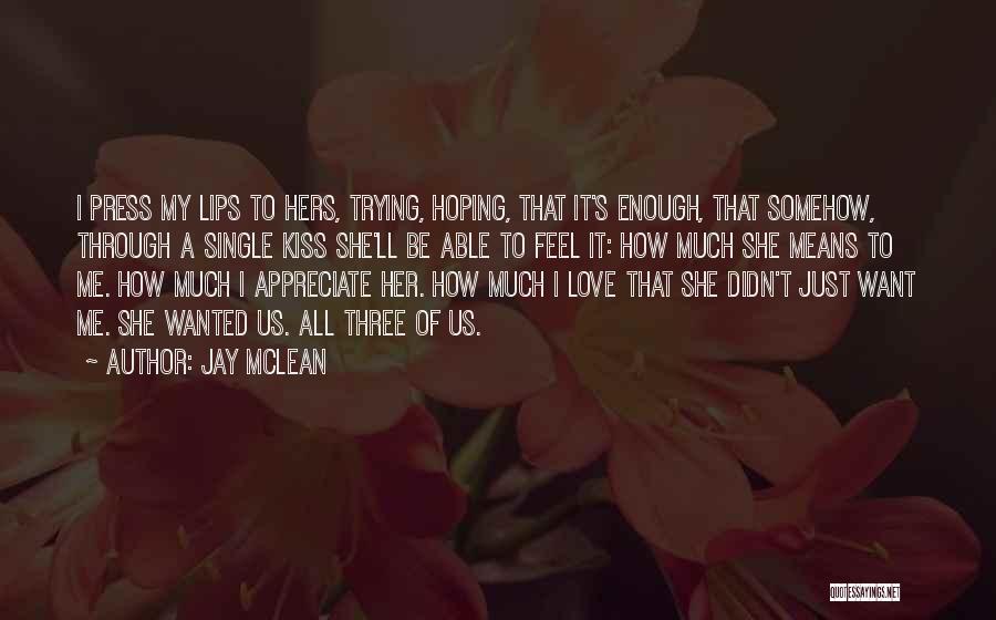 I Just Want To Feel Love Quotes By Jay McLean