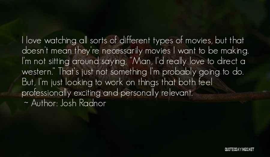 I Just Want To Feel Love Quotes By Josh Radnor
