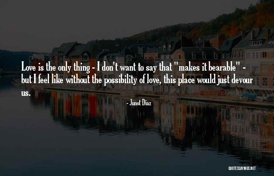 I Just Want To Feel Love Quotes By Junot Diaz