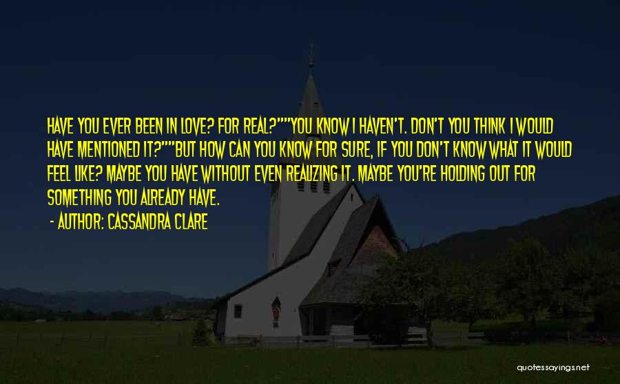 I Just Want To Feel Real Love Quotes By Cassandra Clare