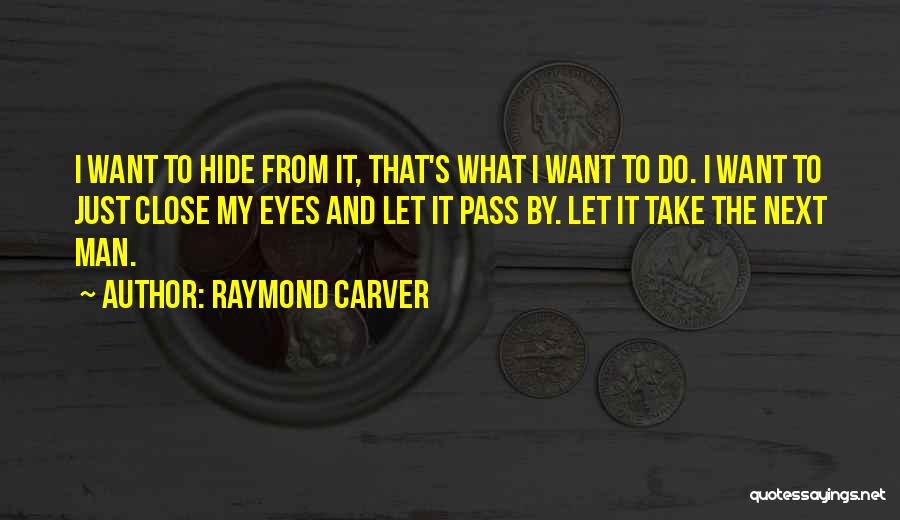 I Just Want To Hide Quotes By Raymond Carver