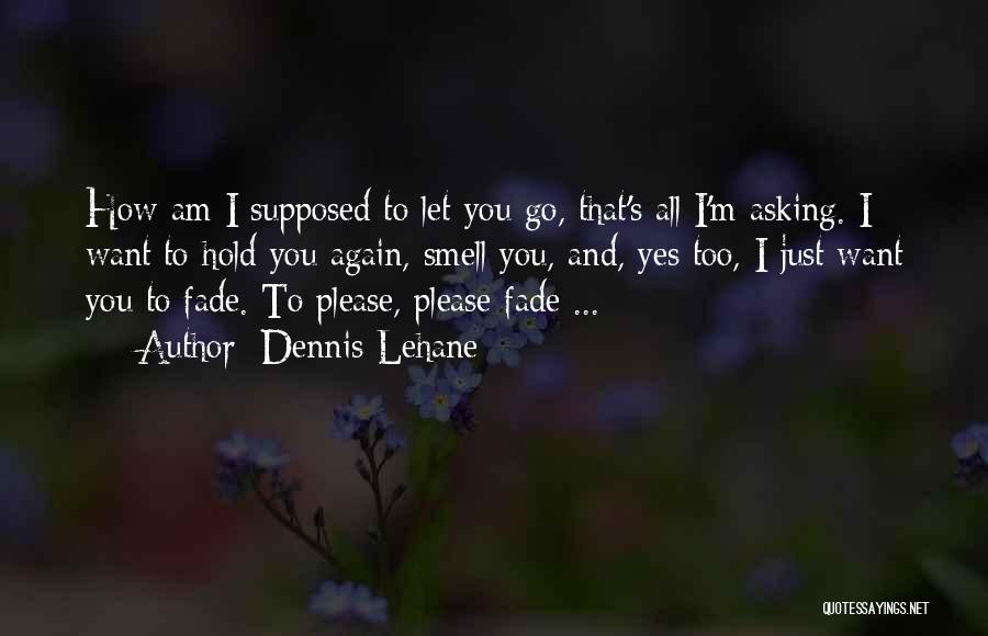 I Just Want To Hold You Quotes By Dennis Lehane