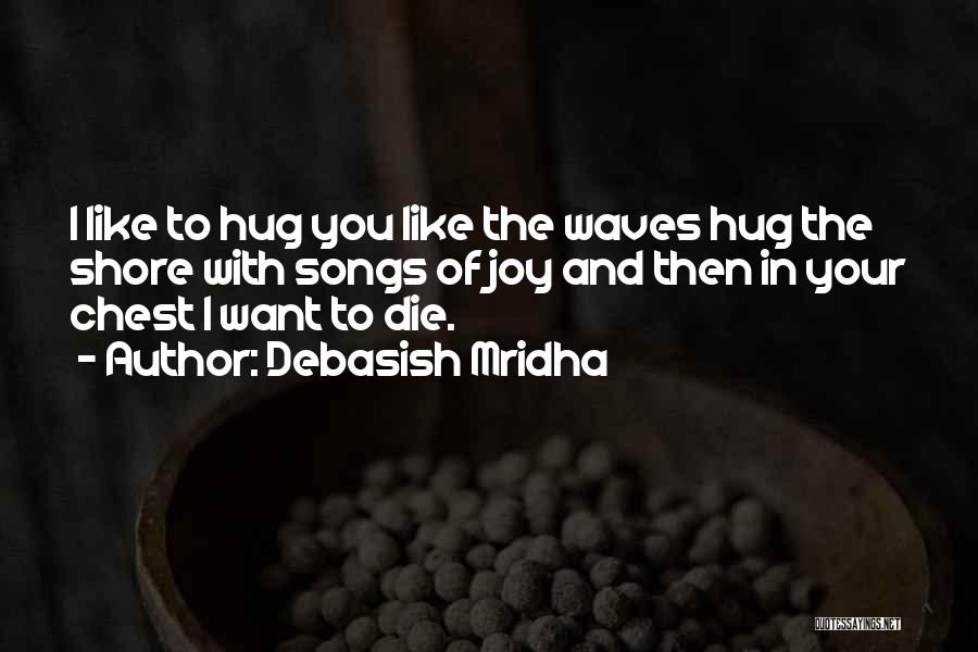 I Just Want To Hug You Quotes By Debasish Mridha