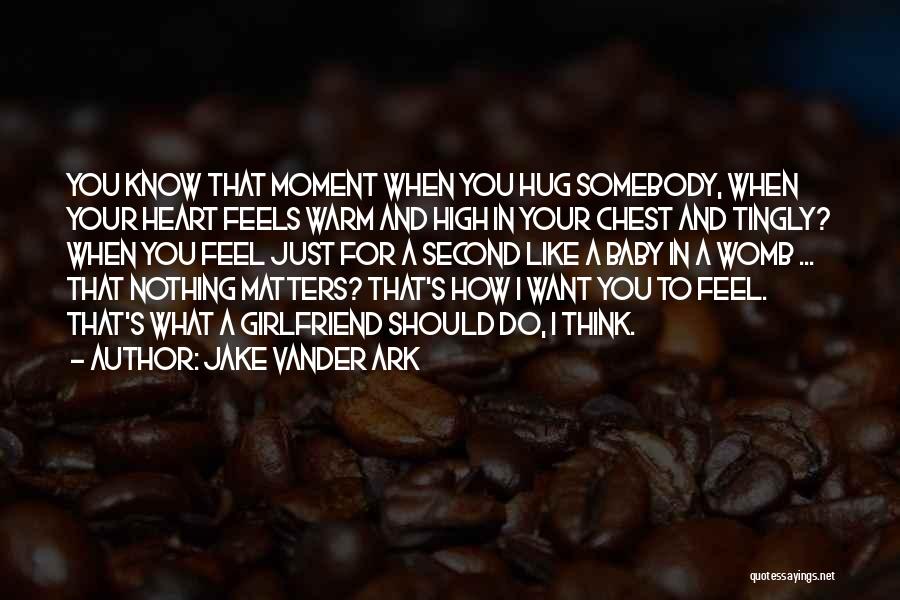 I Just Want To Hug You Quotes By Jake Vander Ark