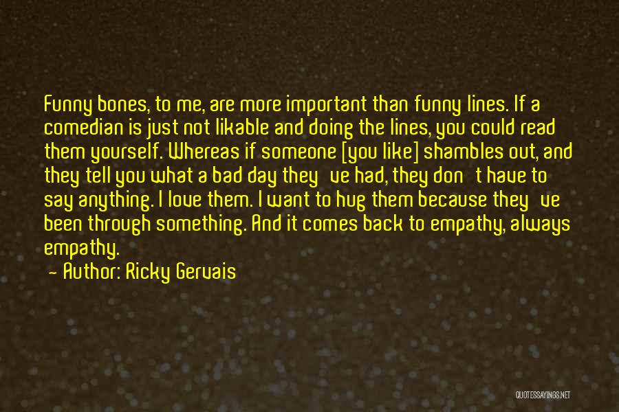 I Just Want To Hug You Quotes By Ricky Gervais