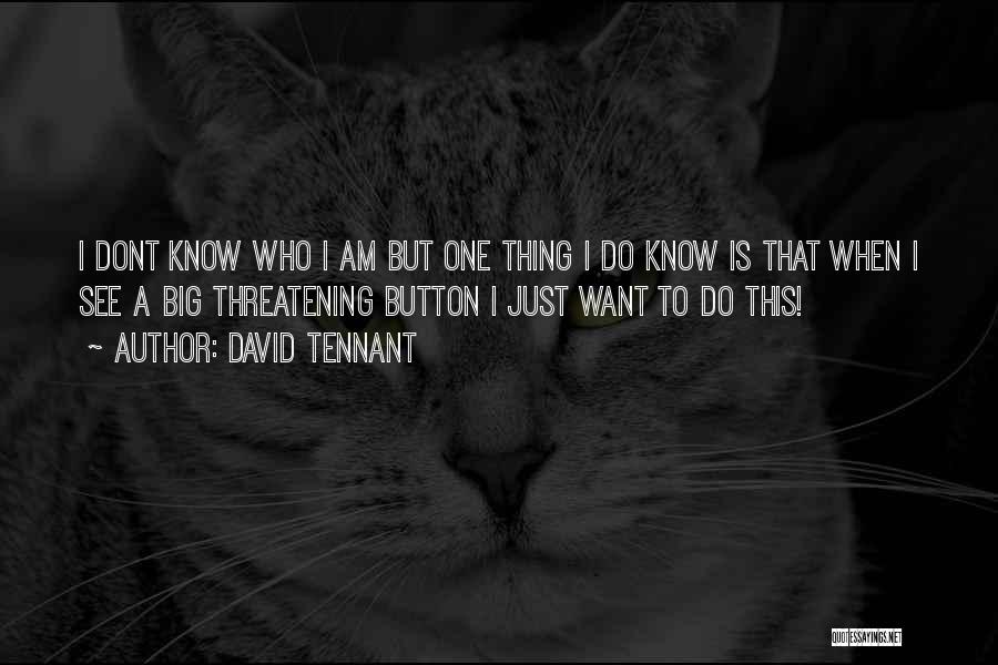 I Just Want To Know Who I Am Quotes By David Tennant