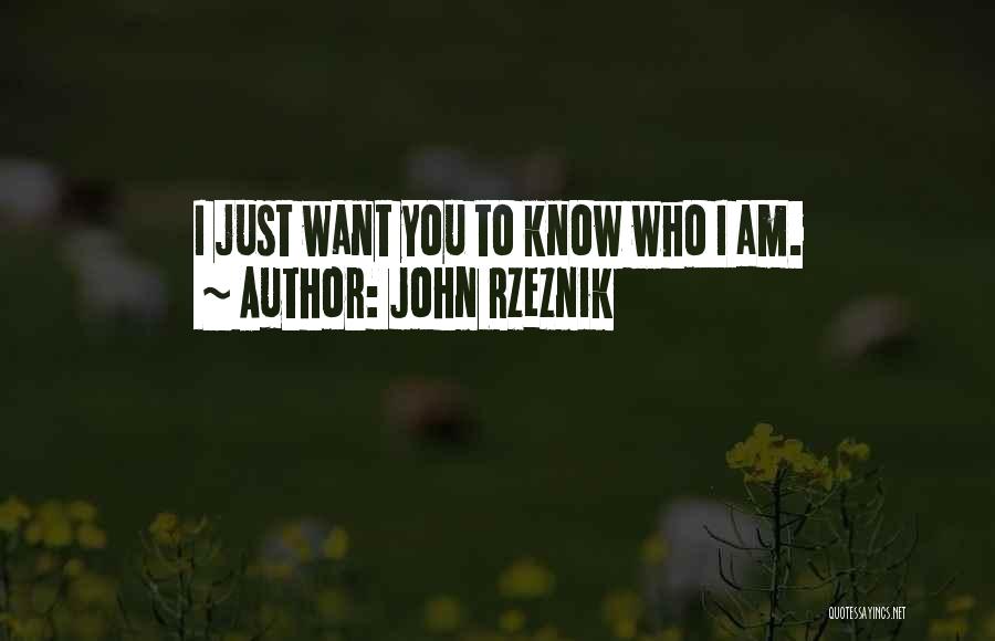 I Just Want To Know Who I Am Quotes By John Rzeznik