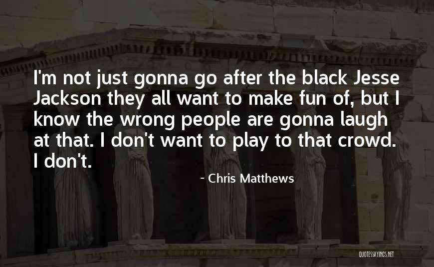 I Just Want To Laugh Quotes By Chris Matthews