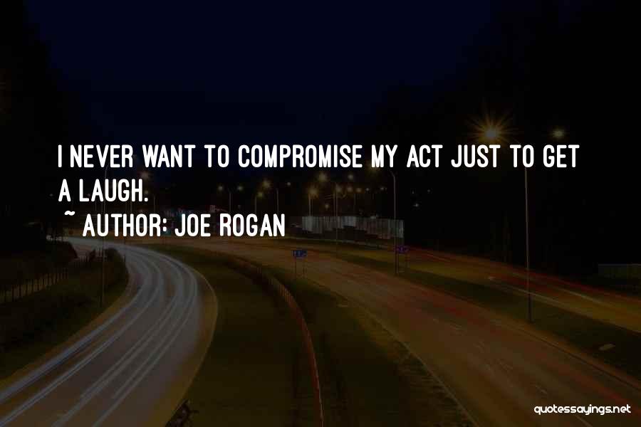 I Just Want To Laugh Quotes By Joe Rogan