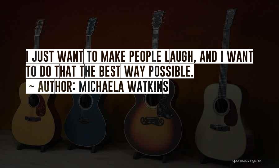 I Just Want To Laugh Quotes By Michaela Watkins