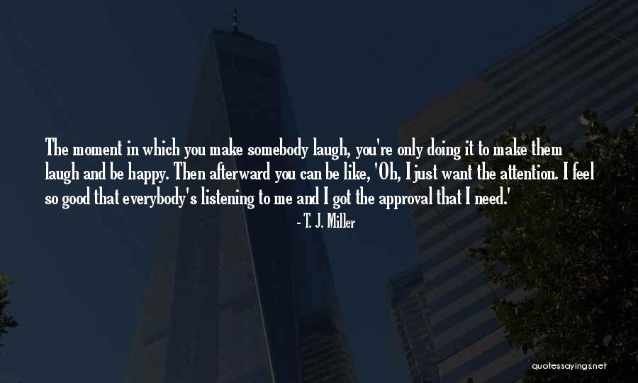 I Just Want To Laugh Quotes By T. J. Miller