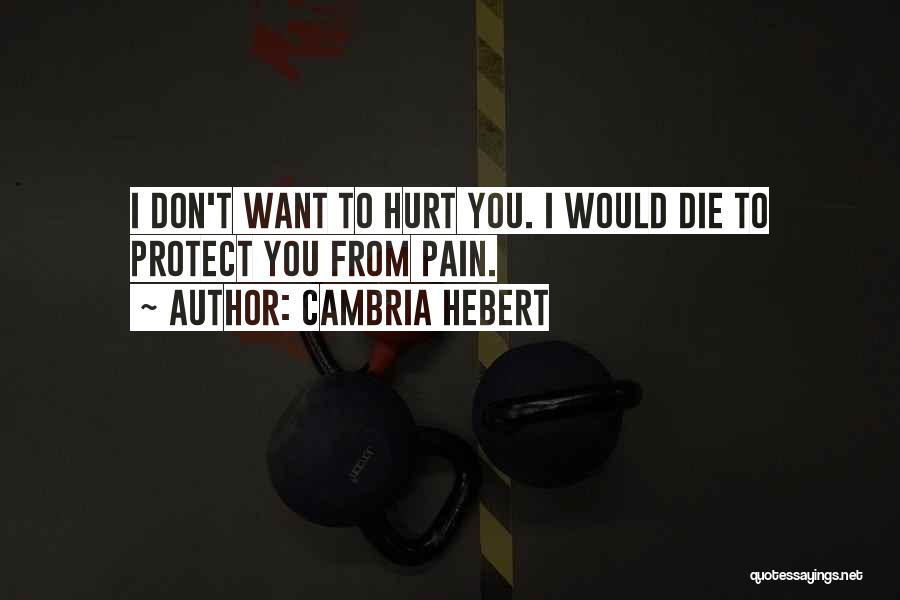I Just Want To Protect You Quotes By Cambria Hebert