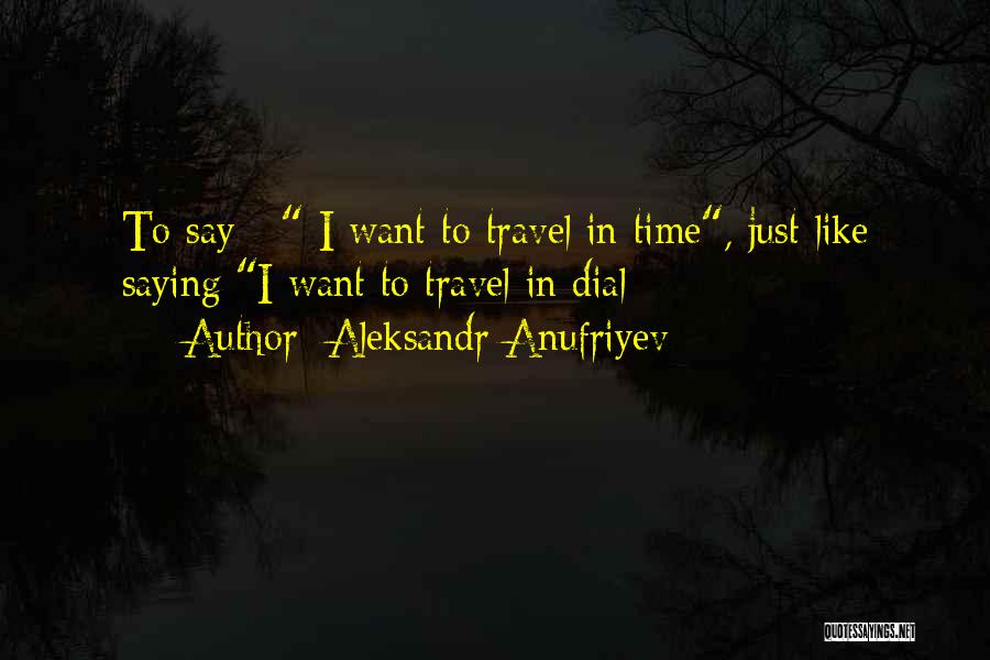 I Just Want To Travel Quotes By Aleksandr Anufriyev