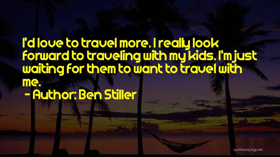 I Just Want To Travel Quotes By Ben Stiller