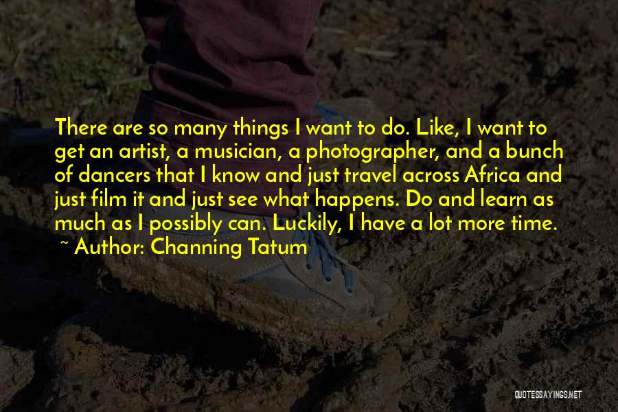 I Just Want To Travel Quotes By Channing Tatum
