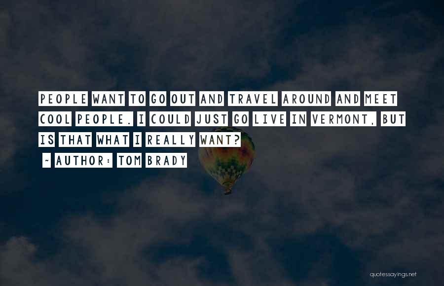 I Just Want To Travel Quotes By Tom Brady
