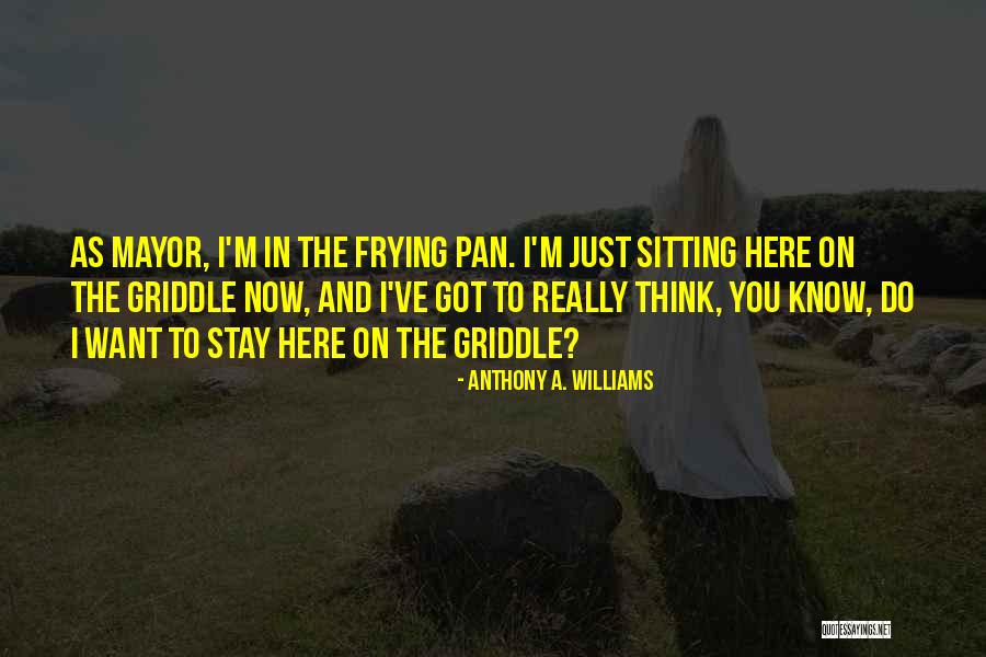 I Just Want You Here Quotes By Anthony A. Williams