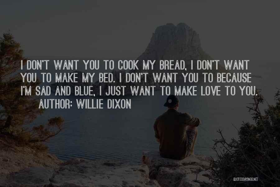 I Just Want You Love Quotes By Willie Dixon